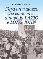 C'era un ragazzo che come me... amava la Lazio e Long John di Guido De Angelis edito da Editime