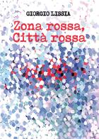 Zona rossa, città rossa di Giorgio Lissia edito da farsiunlibro.it