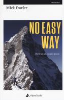 No easy way. Storie da un mondo ignoto di Mick Fowler edito da Alpine Studio