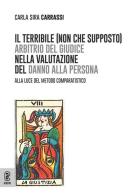 Il terribile (non che supposto) arbitrio del giudice nella valutazione del danno alla persona. Alla luce del metodo comparatistico di Carla Sira Carrassi edito da Aracne (Genzano di Roma)