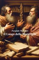 Il luogo delle meraviglie di Pasquale Melissari edito da ilmiolibro self publishing