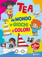 Un mondo di giochi e colori. Tea. Con adesivi. Ediz. a colori di Valentina Camilli edito da Giunti Editore