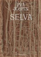 Eva Jospin. Selva. Ediz. illustrata edito da Dario Cimorelli Editore