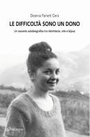 Le difficoltà sono un dono. Un racconto autobiografico tra ristrettezze, arte e bijoux di Deanna Farneti Cera edito da Edizioni Pendragon