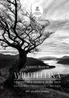 Wildtellina. Viaggio alla ricerca della luce tra Valtellina, Valchiavenna e Alto Lario di Alberto Bianchi edito da Virginio Cremona