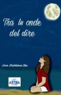 Tra le onde del dire di Anna Maddalena Elvo edito da Astra Editori