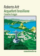 Acqueforti brasiliane di Roberto Arlt edito da Casimiro