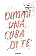 Dimmi una cosa di te di Chaz Hayden edito da Mondadori