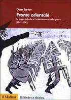Fronte orientale. Le truppe tedesche e l'imbarbarimento della guerra (1941-1945) di Omer Bartov edito da Il Mulino