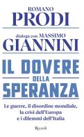 Il dovere della speranza. Le guerre, il disordine mondiale, la crisi dell'Europa e i dilemmi dell'Italia di Romano Prodi, Massimo Giannini edito da Rizzoli