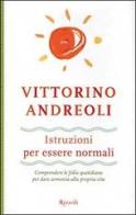 Istruzioni per essere normali. Comprendere le follie quotidiane per dare armonia alla propria vita di Vittorino Andreoli edito da Rizzoli