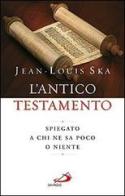 L' Antico Testamento. Spiegato a chi ne sa poco o niente di Jean-Louis Ska edito da San Paolo Edizioni