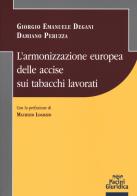 L' armonizzazione europea delle accise sui tabacchi lavorati di Giorgio Emanuele Degani, Damiano Peruzza edito da Pacini Giuridica