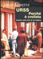 URSS. Perché è crollata? Ipotesi sulla fine di un impero di Adriano Guerra edito da Editori Riuniti