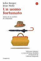 Un uomo fortunato. Storia di un medico di campagna di John Berger, Jean Mohr edito da Il Saggiatore