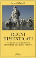 Regni dimenticati. Viaggio nelle religioni minacciate del Medio Oriente di Gerard Russell edito da Adelphi