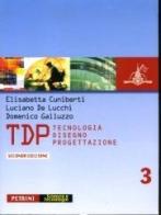 TDP. Tecnologia, disegno, progettazione. Per le Scuole superiori vol.3 di Elisabetta Cuniberti, Luciano De Lucchi, Domenico Galluzzo edito da Petrini