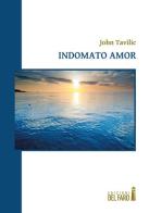 Indomato amor di John Tavilic edito da Edizioni del Faro