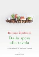 Dalla spesa alla tavola. Piccolo manuale di nutrizione vegetale di Rossana Madaschi edito da Enea Edizioni