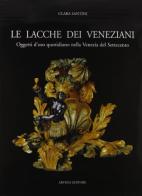 Le lacche dei veneziani. Oggetti d'uso quotidiano nella Venezia del Settecento di Clara Santini edito da Artioli