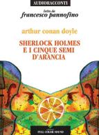 Sherlock Holmes e i cinque semi d'arancia letto da Francesco Pannofino. Audiolibro. CD Audio di Arthur Conan Doyle edito da Full Color Sound