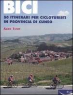 Bici. 50 itinerari per cicloturisti in provincia di Cuneo di Aldo Tichy edito da Blu Edizioni