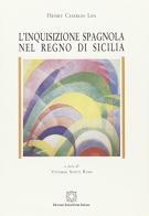 L'inquisizione spagnola nel Regno di Sicilia di Henry Charles Lea edito da Edizioni Scientifiche Italiane