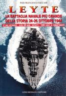 Leyte. La battaglia navale più grande della storia. 24-26 ottobre 1944 di P. Francesco Vaccari edito da Rossato
