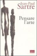 Pensare l'arte di Jean-Paul Sartre edito da Marinotti