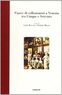 Figure di collezionisti a Venezia tra Cinque e Seicento edito da Forum Edizioni