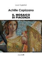 Achille Capizzano. Il mosaico di Piacenza di Laura Tagliaferri edito da Edizioni L.I.R