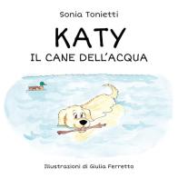 Katy. Il cane dell'acqua. Ediz. illustrata di Sonia Tonietti edito da Youcanprint