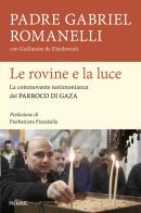 Le rovine e la luce. La commovente testimonianza del parroco di Gaza di Gabriel Romanelli, Guillaume de Dieuleveult edito da Piemme