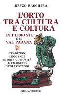 L'orto tra cultura e coltura in Piemonte e in Val Padana di Renzo Baschera edito da Priuli & Verlucca