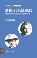 Einstein e Heisenberg. La controversia sulla fisica quantistica di Konrad Kleinknecht edito da la Bussola