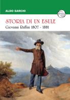 Storia di un esule. Giovanni Ruffini 1807-1881 di Aldo Sarchi edito da Antea (Taggia)