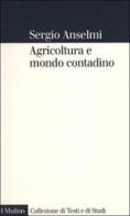 Agricoltura e mondo contadino di Sergio Anselmi edito da Il Mulino