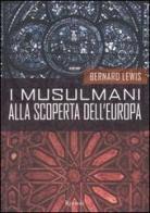 I musulmani alla scoperta dell'Europa di Bernard Lewis edito da Rizzoli