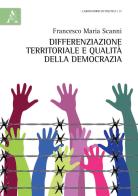 Differenziazione territoriale e qualità della democrazia di Francesco Maria Scanni edito da Aracne