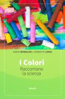 I colori raccontano la scienza. Ediz. illustrata di Nadia Bonaldo, Roberta Lenzi edito da Gruppo Albatros Il Filo