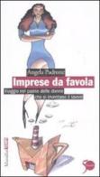 Imprese da favola. Viaggio nel paese delle donne che si inventano il lavoro di Angela Padrone edito da Marsilio