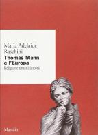 Thomas Mann e l'Europa. Religione, umanità, storia di Maria Adelaide Raschini edito da Marsilio