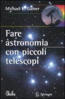 Fare astronomia con piccoli telescopi di Michael K. Gainer edito da Springer Verlag