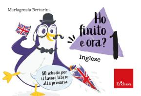 Ho finito e ora? Inglese. Classe prima. 80 schede per il lavoro libero alla primaria di Mariagrazia Bertarini edito da Erickson