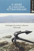Il mare si lasciava attraversare. Antologia di scrittori albanesi sull'esodo edito da Controluce (Nardò)