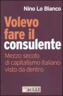 Volevo fare il consulente. Mezzo secolo di capitalismo italiano visto da dentro di Nino Lo Bianco edito da Il Sole 24 Ore