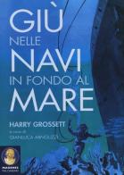 Giù nelle navi in fondo al mare di Harry Grossett edito da Magenes