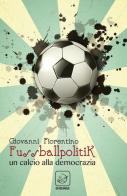 Fussballpolitik. Un calcio alla democrazia di Giovanni Fiorentino edito da Ensemble