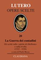 La Guerra dei contadini. Gli scritti sullo «spirito di ribellione» e sulla rivolta (1522-1526) di Martin Lutero edito da Claudiana