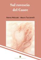 Sul rovescio del cuore di Mauro Tucciarelli, Hanna Walczak edito da Ass. Terre Sommerse